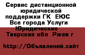 Сервис дистанционной юридической поддержки ГК «ЕЮС» - Все города Услуги » Юридические   . Тверская обл.,Ржев г.